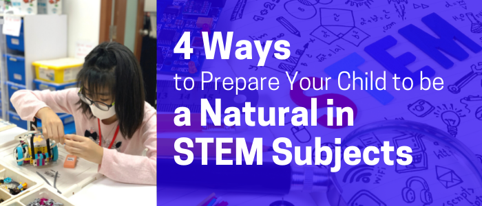 4 Ways to Prepare Your Child to be a Natural in STEM Subjects