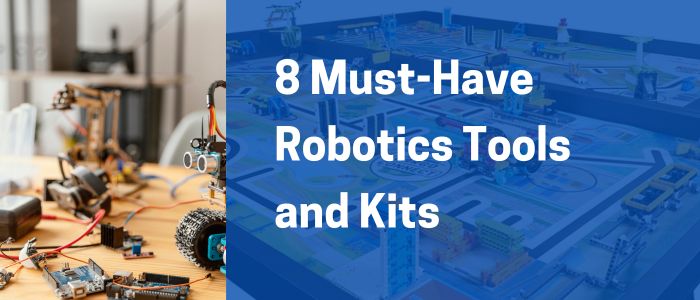 10 Must-Have Robotics Tools and Kits