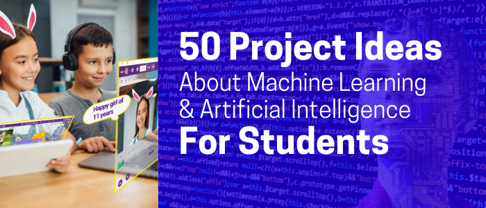 50 Cool AI and Machine Learning Projects for Students [For 2022]