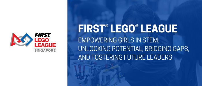 赋予女孩参与 STEM 教育的能力：FIRST® LEGO® League Singapore