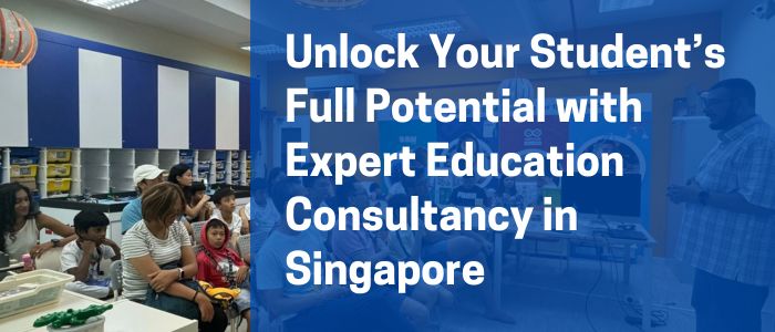 Unlock Your Student’s Full Potential with Expert Education Consultancy in Singapore
