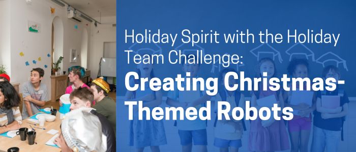 Holiday Spirit with the Holiday Team Challenge: Creating Christmas-Themed Robots