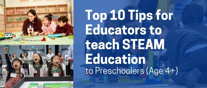 Top 10 Tips for Educators to teach STEAM Education to Preschoolers (Age 4+)